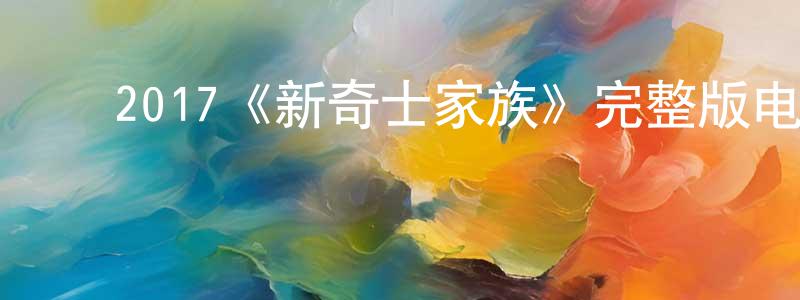 曹瑞敏的动漫综艺大全,2017《新奇士家族》完整版电影/在线观看/百度云-美剧天堂